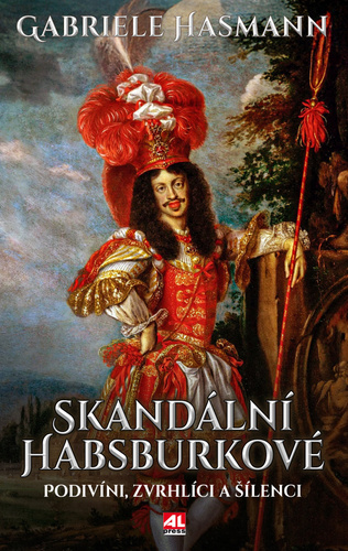 Skand�ln� Habsburkov� - Podiv�ni, zvrhl�ci a ��lenci