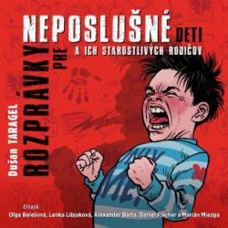 Rozpr�vky pre neposlu�n� deti a ich starostliv�ch rodi�ov (audiokniha na CD)