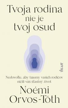 Tvoja rodina nie je tvoj osud: Nedovo�te, aby traumy rodi�ov ni�ili v� ��astn� �ivot