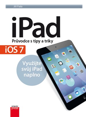 iPad � Pr�vodce s tipy a triky: Aktualizovan� vyd�n� pro iOS7