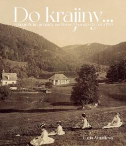 Do krajiny... Fotografick� poh�ady na Horn� Uhorsku do roku 1918