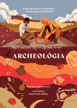 Archeol�gia. Stru�n� dejiny Slovenska pre mlad�ch �itate�ov