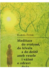 Meditace do svatyn�, do k�esla a do de�t� aneb vesele i v�n� o zdrav� du�e