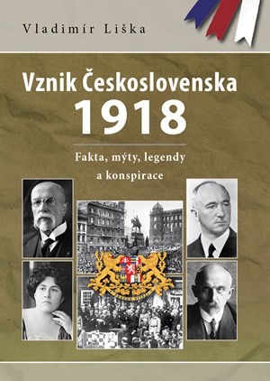 Vznik �eskoslovenska 1918: fakta, m�ty, legendy a konspirace 