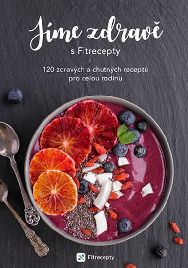 J�me zdrav� s Fitrecepty - 120 zdrav�ch a chutn�ch recept� pro celou rodinu