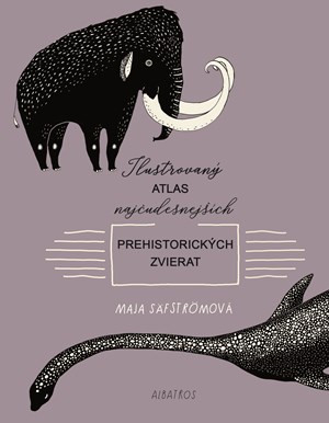 Ilustrovan� atlas naj�udesnej��ch prehistorick�ch zvierat