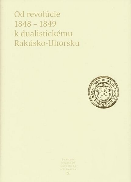 Pramene k dejin�m Slovenska Slov�kov X - Od revol�cie 1848-1849 k dualistick�mu Rak�sko-Uhorsku