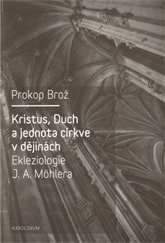 Kristus, Duch a jednota c�rkve v d�jin�ch Ekleziologie J. A. M�hlera