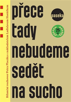 P�ece tady nebudeme sed�t na su. PASEKA