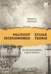 Politick� secesionismus & Etick� teorie - Allen Buchanan a jeho kritici