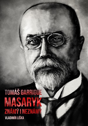 Tom� Garrigue Masaryk: zn�m� i nezn�m�