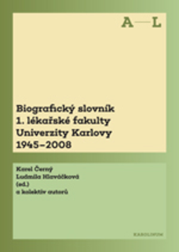 Biografick� slovn�k 1. l�ka�sk� fakulty Univerzity Karlovy 1945-2008 (A-L)