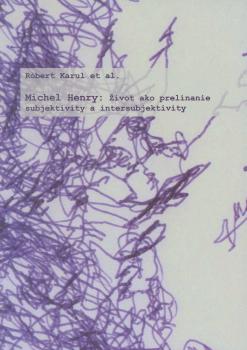 Michael Henry: �ivot ako prel�nanie subjektivity a intersubjektivity