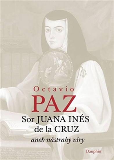 Sor Juana In�s de la Cruz aneb n�strahy v�ry