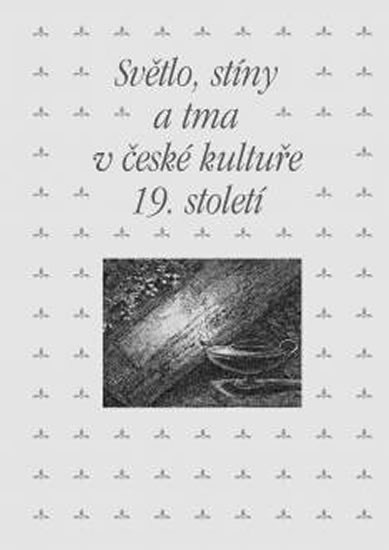 Sv�tlo, st�ny a tma v �esk� kultu�e 19. stolet�