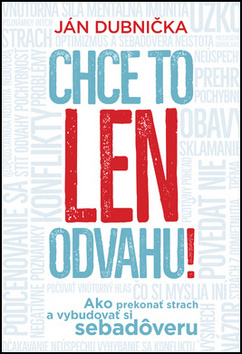 Chce to len odvahu! Ako prekona� strach a vybudova� si sebad�veru