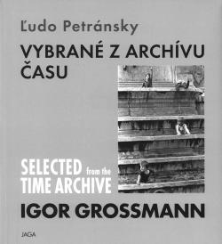 Igor Grossmann. Vybran� z arch�vu �asu / Selected from the time archive