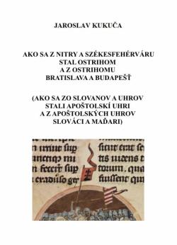 Ako sa z Nitry a Sz�kesfeh�rv�ru stal Ostrihom a z Ostrihomu Bratislava a Budape��