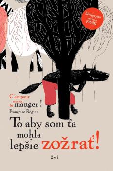 To aby som Ta mohla lep�ie zo�ra�! C�est pour mieux te manger!