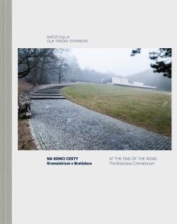 Na konci cesty. Kremat�rium v Bratislave/ At the End of the Road. The Bratislava Crematorium