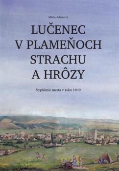 Lu�enec v plame�och strachu a hr�zy. Vyp�lenie mesta v roku 1849
