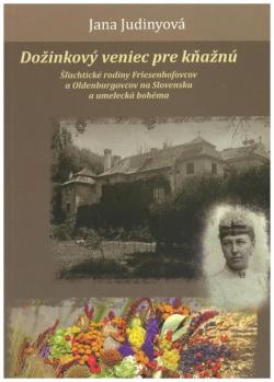 Do�inkov� veniec pre k�a�n� (��achtick� rodiny Friesenhofovcov a Oldenburgovcov na Slovensku a umeleck� boh�ma)