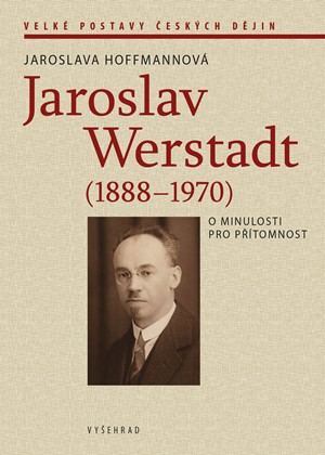 Jaroslav Werstadt (1888-1970). O minulosti pro p��tomnost