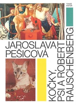 Jaroslava Pe�icov� - Ko�ky, psi a Robert Rauschenberg