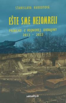 E�te sme nezomreli - Pr�behy z vojnovej Ukrajiny 2013 - 2022