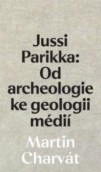 Jussi Parikka: Od archeologie ke geologii m�di�
