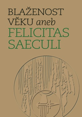 Bla�enost v�ku aneb Felicitas Saeculi