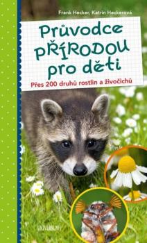 Pr�vodce p��rodou pro d�ti - P�es 200 druh� rostlin a �ivo�ich�