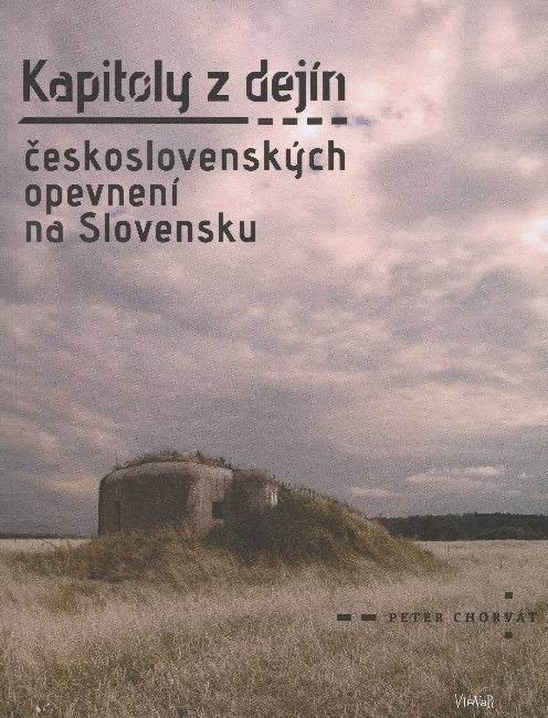 Kapitoly z dej�n �eskoslovensk�ch opevnen� na Slovensku
