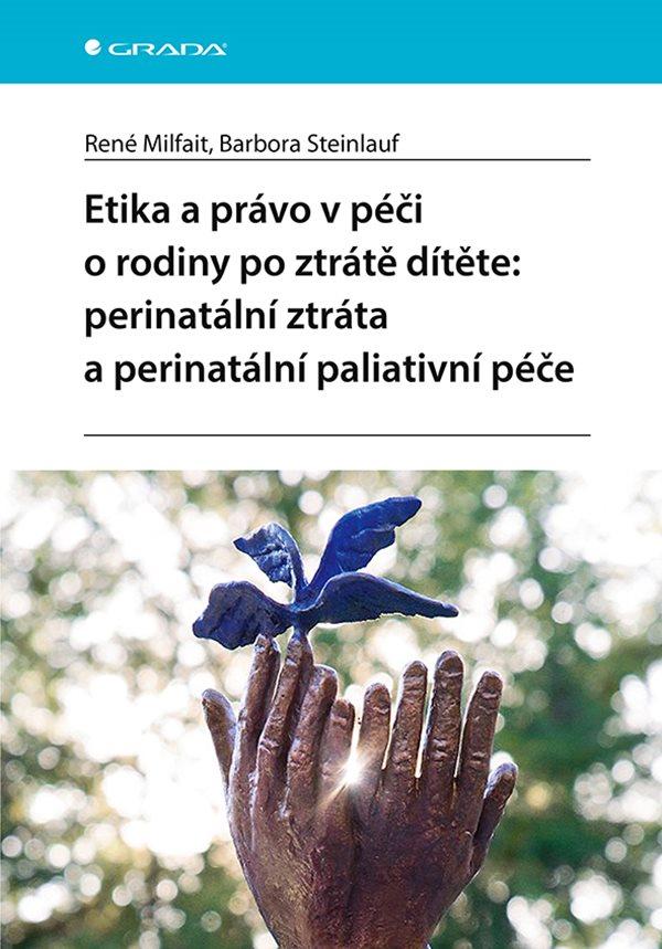 Etika a pr�vo v p��i o rodiny po ztr�t� d�t�te:perinat�ln� ztr�ta a perinat�ln� paliativn� p��e