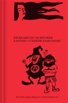 Ne�ek�me nic od reforem. Kapitoly o �esk�m anarchismu