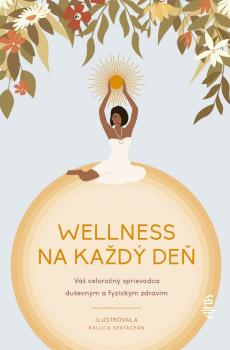 Wellness na ka�d� de�: V� celoro�n� sprievodca du�evn�m a fyzick�m zdrav�m