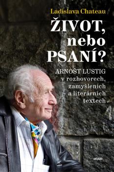 �ivot, nebo Psan�? Arno�t Lustig v rozhovorech, zamy�len�ch a liter�rn�ch textech
