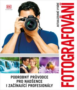Fotografov�n� - Podrobn� pr�vodce pro nad�ence i za��naj�c� profesion�ly