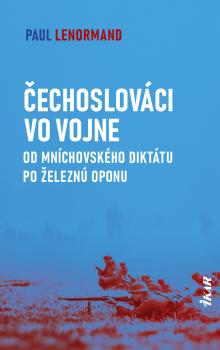 �echoslov�ci vo vojne: Od Mn�chovsk�ho dikt�tu po �elezn� oponu