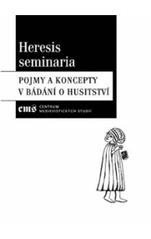 Heresis seminaria. Pojmy a koncepty v b�d�n� o husitstv�