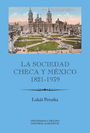 La sociedad checa y M�xico, 1821-1939